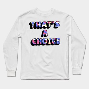 Funny quote: thats a choice Long Sleeve T-Shirt